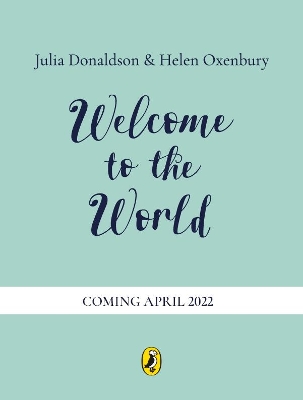 Welcome to the World: By the author of The Gruffalo and the illustrator of We’re Going on a Bear Hunt by Julia Donaldson