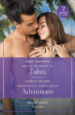 Mistletoe Magic In Tahiti / Cinderella's Costa Rican Adventure: Mistletoe Magic in Tahiti (The Christmas Pact) / Cinderella's Costa Rican Adventure (The Christmas Pact) (Mills & Boon True Love) book