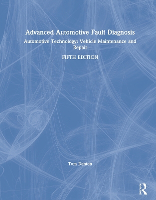 Advanced Automotive Fault Diagnosis: Automotive Technology: Vehicle Maintenance and Repair by Tom Denton