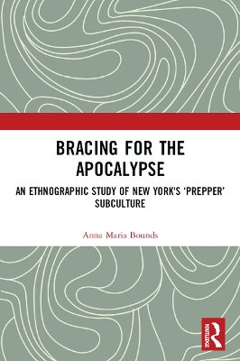 Bracing for the Apocalypse: An Ethnographic Study of New York's ‘Prepper’ Subculture book