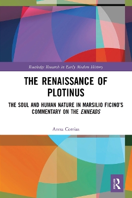 The Renaissance of Plotinus: The Soul and Human Nature in Marsilio Ficino’s Commentary on the Enneads by Anna Corrias