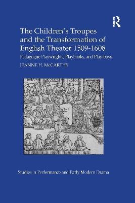 The Children's Troupes and the Transformation of English Theater 1509-1608: Pedagogue, Playwrights, Playbooks, and Play-boys book