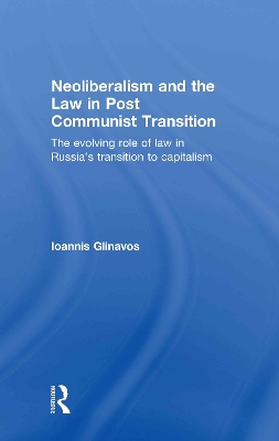 Neoliberalism and the Law in Post Communist Transition book