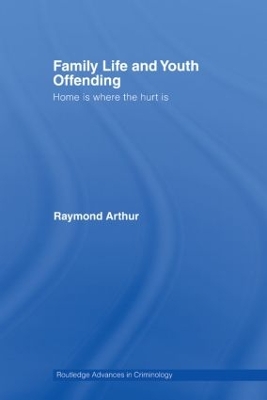 Family Life and Youth Offending: Home is Where the Hurt is by Raymond Arthur