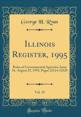 Illinois Register, 1995, Vol. 19: Rules of Governmental Agencies, Issue 34, August 25, 1995, Pages 12114-12329 (Classic Reprint) book