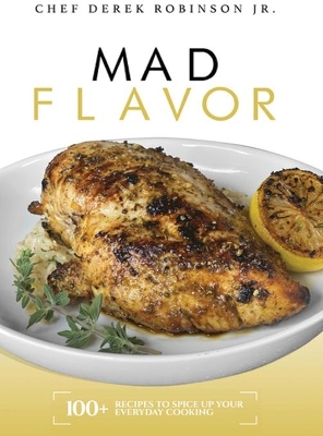 Mad Flavor: Mad Flavor: 100+ Recipes To Spice Up Your Everyday Cooking book