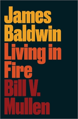 James Baldwin: Living in Fire by Bill V. Mullen