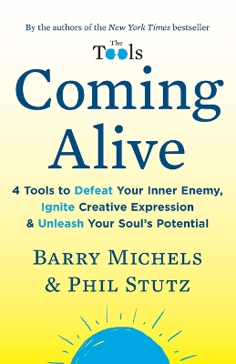 Coming Alive: 4 Tools to Defeat Your Inner Enemy, Ignite Creative Expression & Unleash Your Soul's Potential by Phil Stutz