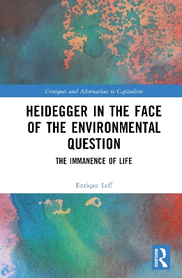 Heidegger in the Face of the Environmental Question: The Immanence of Life by Enrique Leff