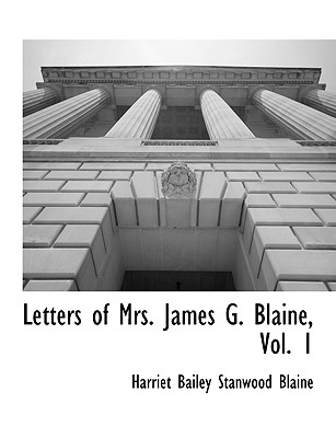 Letters of Mrs. James G. Blaine, Vol. 1 by Harriet Bailey Stanwood Blaine