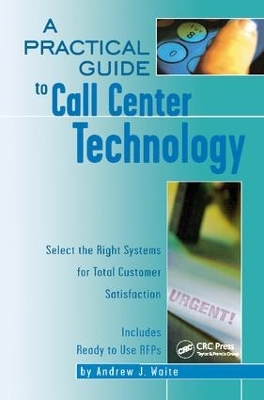 A A Practical Guide to Call Center Technology: Select the Right Systems for Total Customer Satisfaction by Andrew Waite