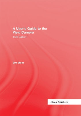 A A User's Guide to the View Camera: Third Edition by Jim Stone