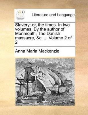 Slavery: Or, the Times. in Two Volumes. by the Author of Monmouth, the Danish Massacre, &C. ... Volume 2 of 2 book