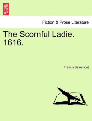 The Scornful Ladie. 1616. by Francis Beaumont