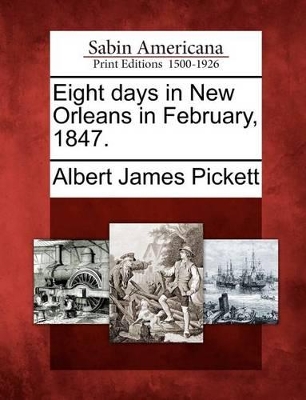 Eight Days in New Orleans in February, 1847. by Albert James Pickett