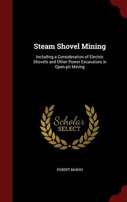 Steam Shovel Mining: Including a Consideration of Electric Shovels and Other Power Excavators in Open-Pit Mining book