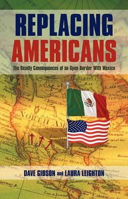 Replacing Americans: The Deadly Consequences of an Open Border With Mexico book