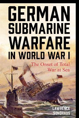 German Submarine Warfare in World War I by Lawrence Sondhaus