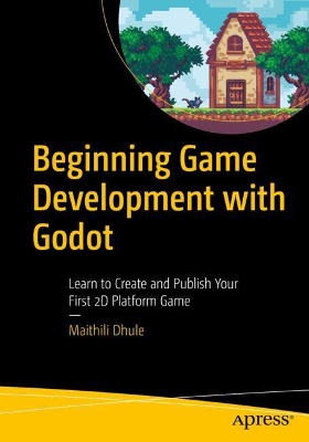 Beginning Game Development with Godot: Learn to Create and Publish Your First 2D Platform Game book