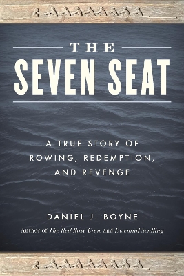 The Seven Seat: A True Story of Rowing, Revenge, and Redemption book