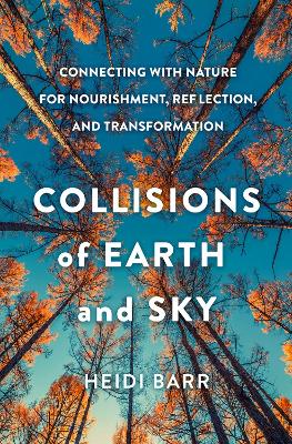 Collisions of Earth and Sky: Connecting with Nature for Nourishment, Reflection, and Transformation book