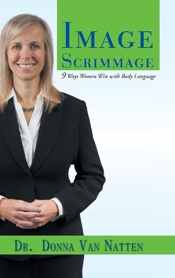 Image Scrimmage: 9 Ways Women Win with Body Language by Dr Donna Van Natten