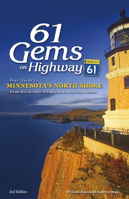 61 Gems on Highway 61: Your Guide to Minnesota's North Shore, from Well-Known Attractions to Best-Kept Secrets by William Mayo