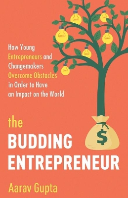 The Budding Entrepreneur: How Young Entrepreneurs and Changemakers Overcome Obstacles in Order to Have an Impact on the World book