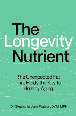 The Longevity Nutrient: The Unexpected Fat That Holds the Key to Healthy Aging book