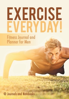 Exercise Everyday! Fitness Journal and Planner for Men book