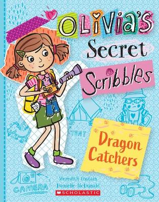 Dragon Catchers (Olivia's Secret Scribbles #8) by Meredith Costain