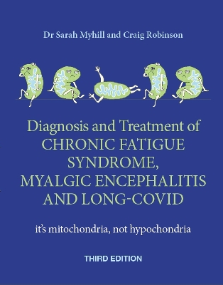 Diagnosis and Treatment of Chronic Fatigue Syndrome, Myalgic Encephalitis and Long Covid THIRD EDITION: It's mitochondria, not hypochondria book