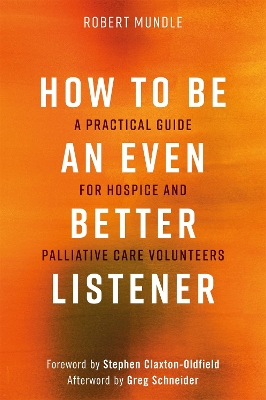 How to Be an Even Better Listener: A Practical Guide for Hospice and Palliative Care Volunteers book