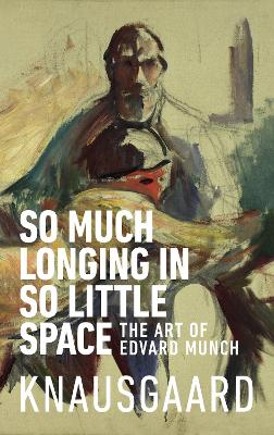 So Much Longing in So Little Space: The art of Edvard Munch book