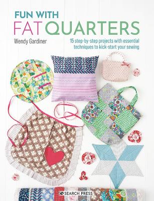 Fun with Fat Quarters: 15 Step-by-Step Projects with Essential Techniques to Kick-Start Your Sewing book