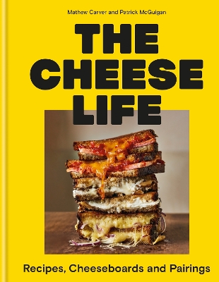 The Cheese Life: Recipes, Cheeseboards and Pairings book