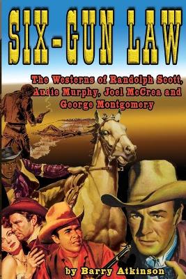 Six-Gun Law: he Westerns of Randolph Scott, Audie Murphy, Joel McCrea and George Montgomery book