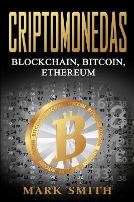 Criptomonedas: Blockchain, Bitcoin, Ethereum (Libro en Español/Cryptocurrency Book Spanish Version) by Mark Smith