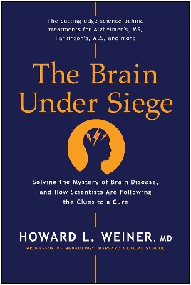 The Brain Under Siege: Solving the Mystery of Brain Disease, and How Scientists are Following the Clues to a Cure book