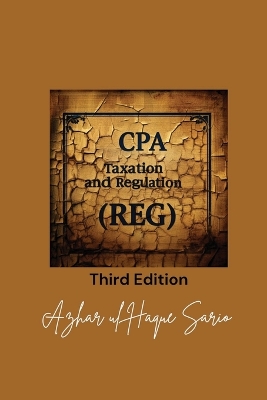 CPA Taxation and Regulation (REG): Third Edition by Azhar Ul Haque Sario