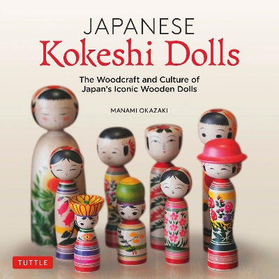 Japanese Kokeshi Dolls: The Woodcraft and Culture of Japan's Iconic Wooden Dolls book