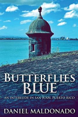 Butterflies Blue: An Interlude in San Juan, Puerto Rico by Daniel Maldonado