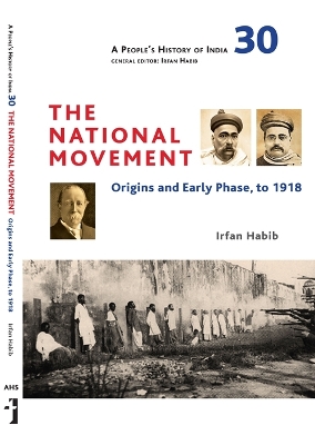 A People`s History of India 30 – The National Movement: Origins and Early Phase to 1918 by Irfan Habib