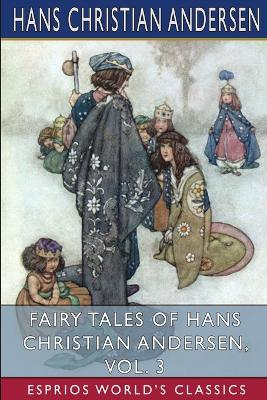 The Fairy Tales of Hans Christian Andersen, Vol. 3 (Esprios Classics) by Hans Christian Andersen