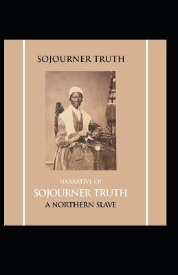 Narrative of Sojourner Truth: A Northern Slave: Sojourner Truth (History & Criticism, Regional Culture) [Annotated] by Sojourner Truth
