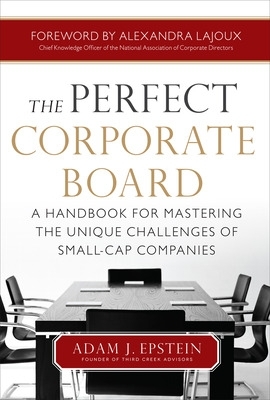 Perfect Corporate Board: A Handbook for Mastering the Unique Challenges of Small-Cap Companies book