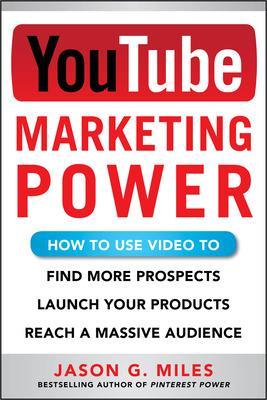 YouTube Marketing Power: How to Use Video to Find More Prospects, Launch Your Products, and Reach a Massive Audience book
