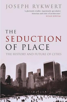 Seduction of Place by Joseph Rykwert