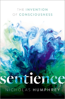 Sentience: The Invention of Consciousness by Nicholas Humphrey