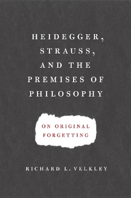 Heidegger, Strauss, and the Premises of Philosophy by Richard L. Velkley
